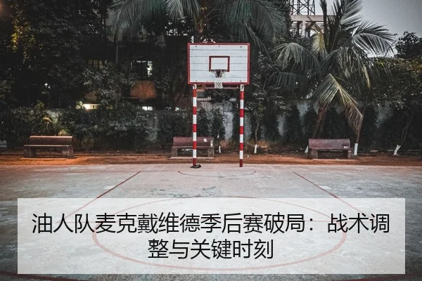 油人队麦克戴维德季后赛破局：战术调整与关键时刻